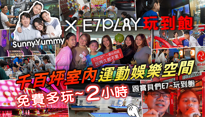 Sunny Yummy! x E7PLAY 跟寶貝們E7玩到不想回家! 免費多玩2H